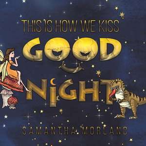 This Is How We Kiss Goodnight de Samantha Morland