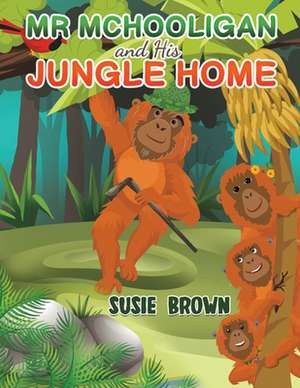 Mr Mchooligan and His Jungle Home de Susie Brown