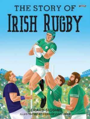 The Story of Irish Rugby de Gerard Siggins