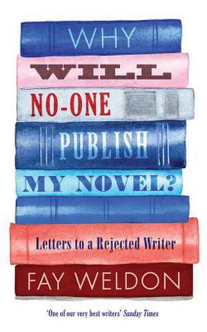 Why Will No-One Publish My Novel?: A Handbook for the Rejected Writer de Fay Weldon