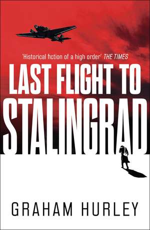 Last Flight to Stalingrad de Graham Hurley