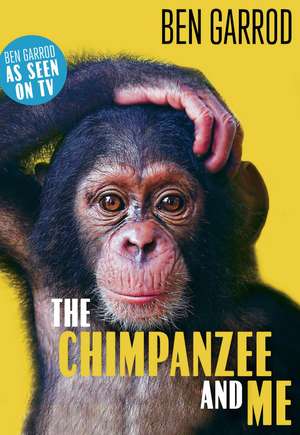 The Chimpanzee & Me de Ben Garrod