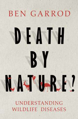 Death by Nature?: Understanding Wildlife Diseases de Ben Garrod