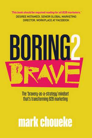 Boring2Brave: The 'bravery-as-a-strategy' mindset that's transforming B2B marketing de Mark Choueke