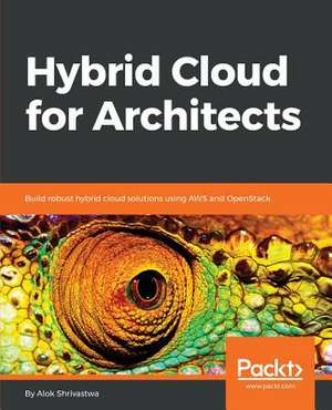 Hybrid Cloud for Architects de Alok Shrivastwa