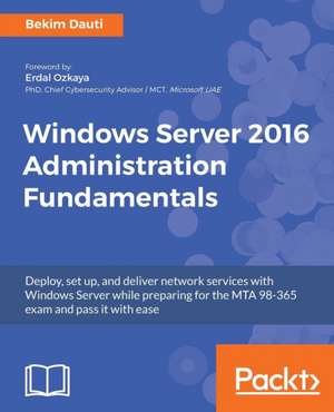 Windows Server 2016 Administration Fundamentals de Bekim Dauti