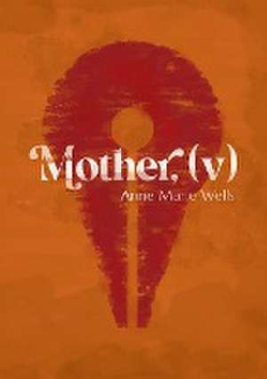 Mother, (v) de Anne Marie Wells