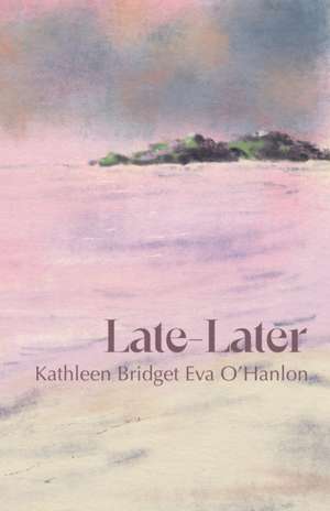 Late-Later de Kathleen Bridget Eva O'Hanlon