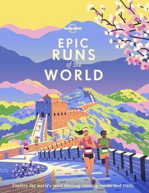 Epic Runs of the World de Lonely Planet