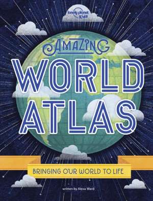 Lonely Planet Kids Amazing World Atlas de Alexa Ward