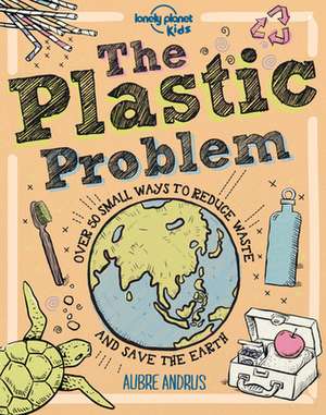 Lonely Planet Kids the Plastic Problem de Aubre Andrus