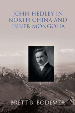 John Hedley in North China and Inner Mongolia (1897-1912) de Brett B Bodemer