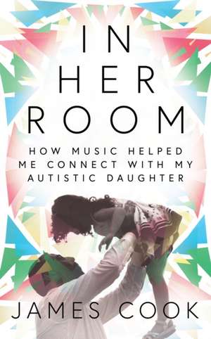 In Her Room: How Music Helped Me Connect with My Autistic Daughter de James Cook