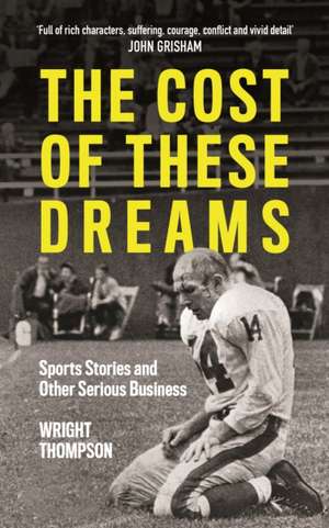 The Cost of These Dreams: Sports Stories and Other Serious Business de Wright Thompson