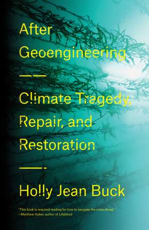 After Geoengineering: Climate Tragedy, Repair, and Restoration de Holly Jean Buck