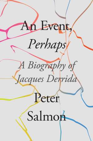 An Event, Perhaps: A Biography of Jacques Derrida de Peter Salmon