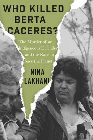 Who Killed Berta Caceres? de Nina Lakhani