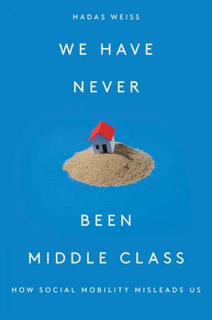 We Have Never Been Middle Class de Hadas Weiss