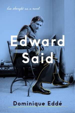 Edward Said: His Thought as a Novel de Dominique Edde