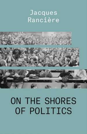 On the Shores of Politics de Jacques Ranciere