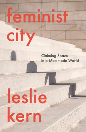 Feminist City: Claiming Space in a Man-Made World de Leslie Kern