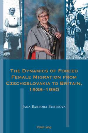 Dynamics of Forced Female Migration from Czechoslovakia to Britain, 1938-1950 de Jana Barbora Buresova