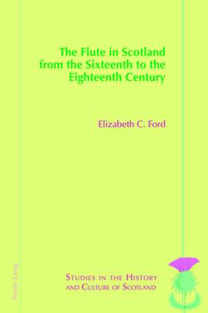 Flute in Scotland from the Sixteenth to the Eighteenth Century de Elizabeth Ford