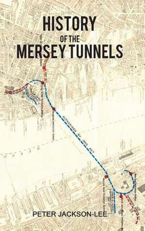 History of the Mersey Tunnels de Peter Jackson-Lee