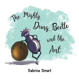 The Mighty Dung Beetle and the Ant de Sabrina Smart