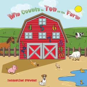 Mia Counts to Ten on the Farm de Jacqueline Stevens