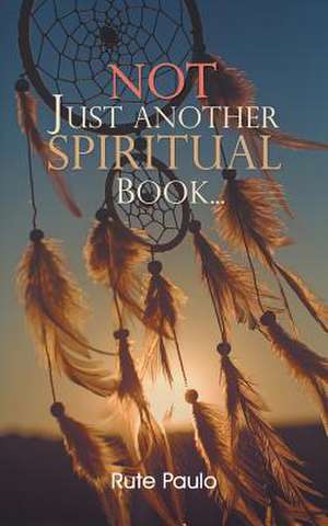 Not Just Another Spiritual Book... de Rute Paulo