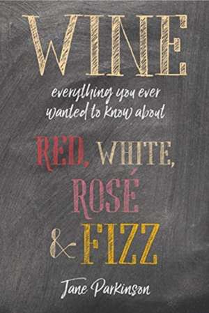 Wine: Everything you ever wanted to know about red, white, rosé & fizz de Jane Parkinson