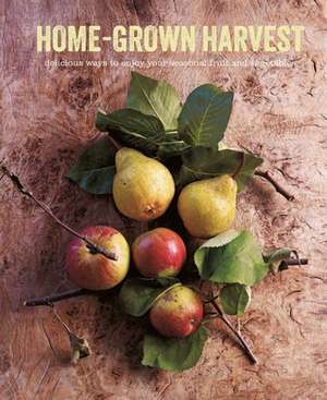 Home-Grown Harvest: Delicious ways to enjoy your seasonal fruit and vegetables de Ryland Peters & Small