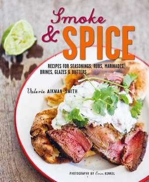 Smoke and Spice: Recipes for seasonings, rubs, marinades, brines, glazes & butters de Valerie Aikman-Smith