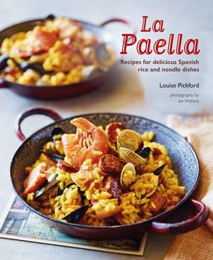 La Paella: Recipes for delicious Spanish rice and noodle dishes de Louise Pickford