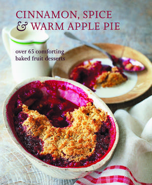 Cinnamon, Spice & Warm Apple Pie: Over 65 comforting baked fruit desserts de Ryland Peters & Small