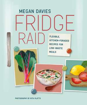 Fridge Raid: Flexible, kitchen-foraged recipes for low-waste meals de Megan Davies