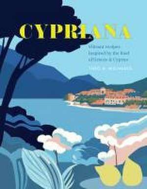 Cypriana: Vibrant recipes inspired by the food of Greece & Cyprus de Theo A. Michaels