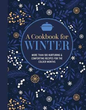 A Cookbook for Winter: More than 100 nurturing & comforting recipes for the colder months de Ryland Peters & Small