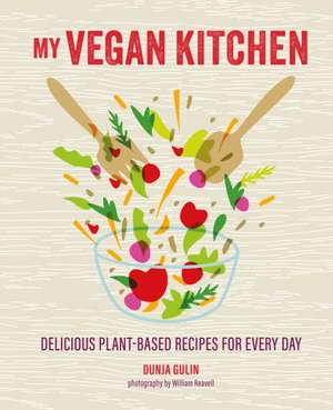 My Vegan Kitchen: Delicious plant-based recipes for everyday de Dunja Gulin