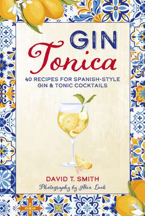 Gin Tonica: 40 recipes for Spanish-style gin & tonic cocktails de David T. Smith