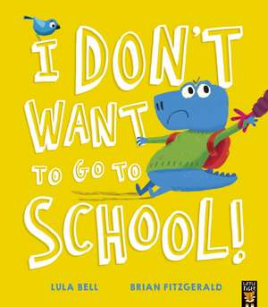 I Don't Want to Go to School! de Lula Bell