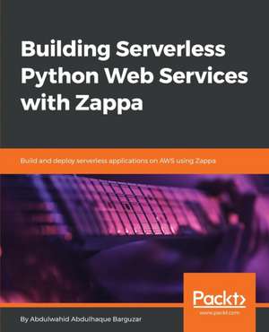 Building Serverless Python Web Services with Zappa de Abdulwahid Abdulhaque Barguzar