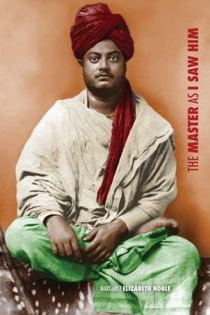 Swami Vivekananda, the Master as I Saw Him de Margaret Elizabeth Noble