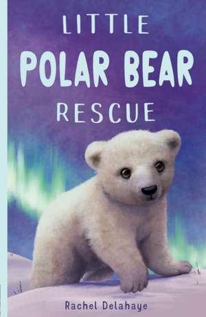 Little Polar Bear Rescue de Rachel Delahaye