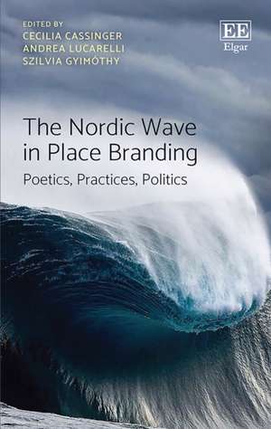 The Nordic Wave in Place Branding – Poetics, Practices, Politics de Cecilia Cassinger