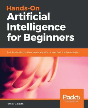 Hands-On Artificial Intelligence for Beginners de Patrick D. Smith