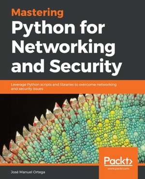 Mastering Python for Networking and Security de José Manuel Ortega