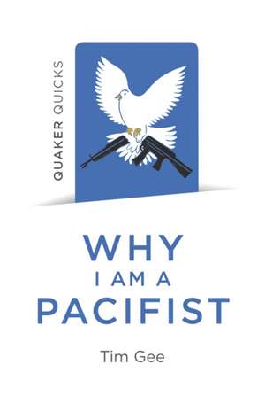 Quaker Quicks – Why I am a Pacifist – A call for a more nonviolent world de Tim Gee