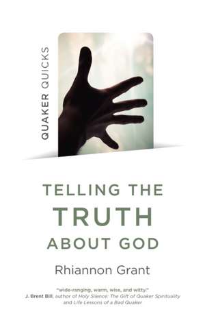 Quaker Quicks – Telling the Truth About God – Quaker approaches to theology de Rhiannon Grant